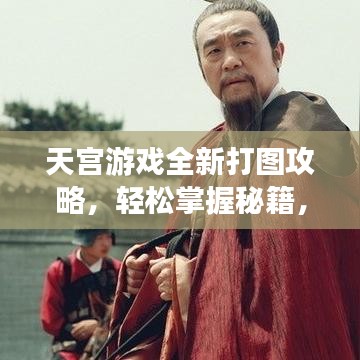 天宮游戲全新打圖攻略，輕松掌握秘籍，玩轉(zhuǎn)游戲！