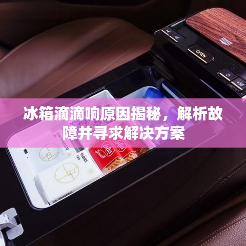 冰箱滴滴響原因揭秘，解析故障并尋求解決方案