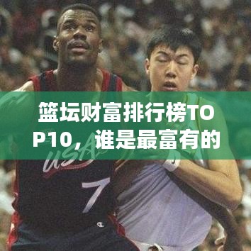 籃壇財富排行榜TOP10，誰是最富有的籃球巨星？