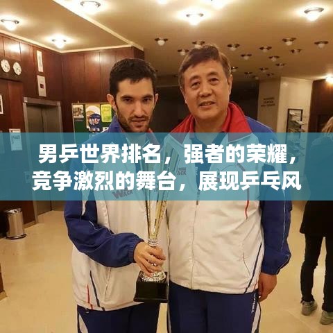 男乒世界排名，強(qiáng)者的榮耀，競爭激烈的舞臺，展現(xiàn)乒乓風(fēng)采！