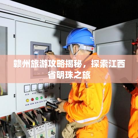 贛州旅游攻略揭秘，探索江西省明珠之旅