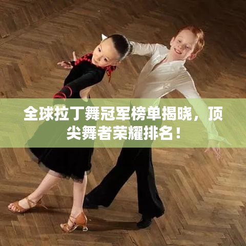 全球拉丁舞冠軍榜單揭曉，頂尖舞者榮耀排名！