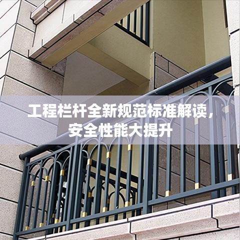 工程欄桿全新規(guī)范標(biāo)準(zhǔn)解讀，安全性能大提升