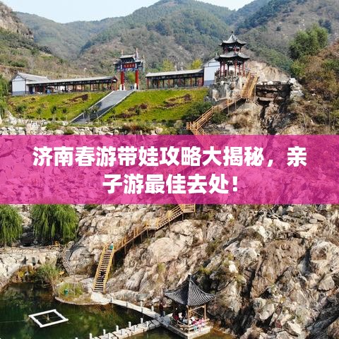 濟(jì)南春游帶娃攻略大揭秘，親子游最佳去處！
