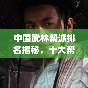 中國武林幫派排名揭秘，十大幫派榜單震撼來襲！