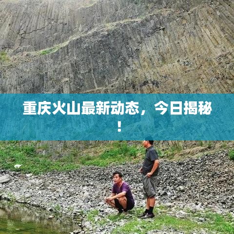 重慶火山最新動(dòng)態(tài)，今日揭秘！