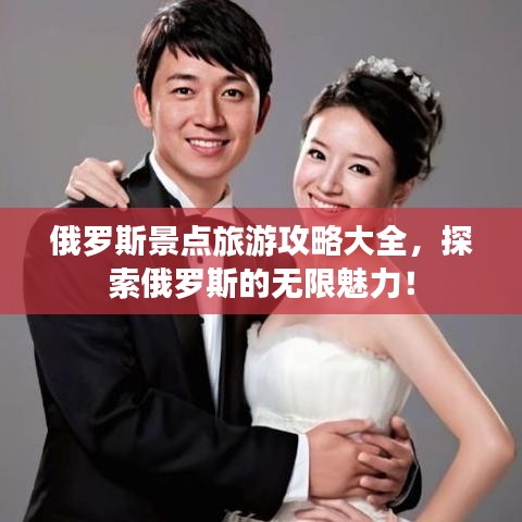 俄羅斯景點旅游攻略大全，探索俄羅斯的無限魅力！