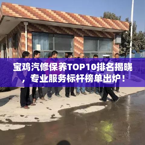 寶雞汽修保養(yǎng)TOP10排名揭曉，專業(yè)服務(wù)標(biāo)桿榜單出爐！