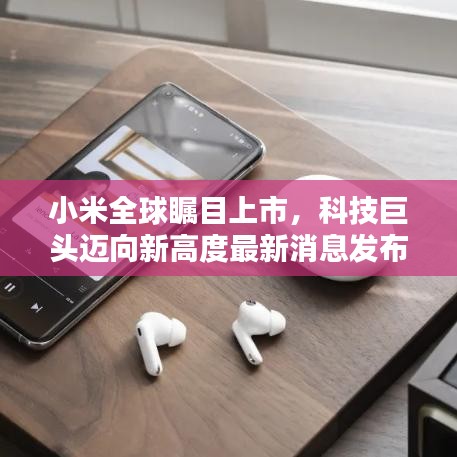 小米全球矚目上市，科技巨頭邁向新高度最新消息發(fā)布