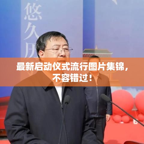 最新啟動(dòng)儀式流行圖片集錦，不容錯(cuò)過！