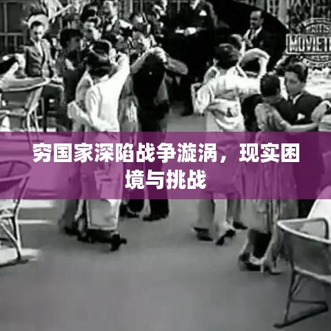 窮國家深陷戰(zhàn)爭(zhēng)漩渦，現(xiàn)實(shí)困境與挑戰(zhàn)