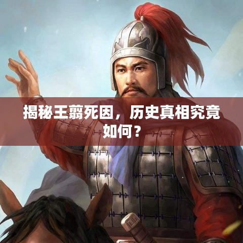 揭秘王翦死因，歷史真相究竟如何？