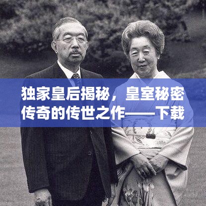 獨(dú)家皇后揭秘，皇室秘密傳奇的傳世之作——下載與深度解讀