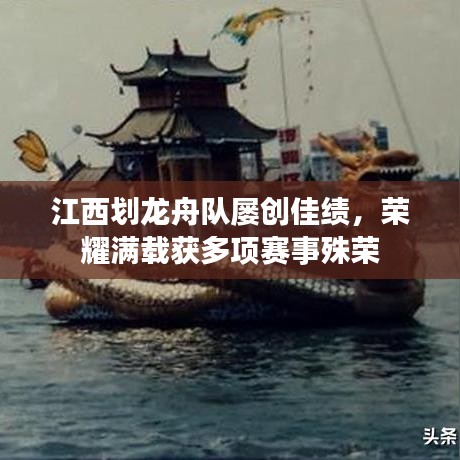 江西劃龍舟隊屢創(chuàng)佳績，榮耀滿載獲多項賽事殊榮