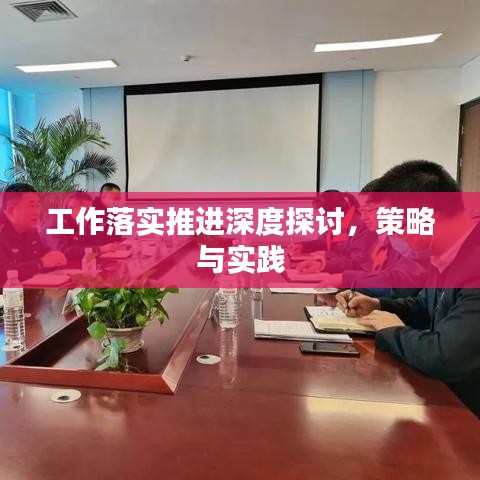 工作落實推進深度探討，策略與實踐