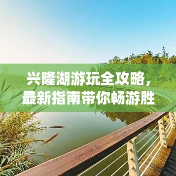 興隆湖游玩全攻略，最新指南帶你暢游勝地！