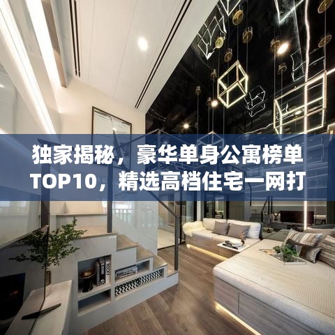 獨(dú)家揭秘，豪華單身公寓榜單TOP10，精選高檔住宅一網(wǎng)打盡！