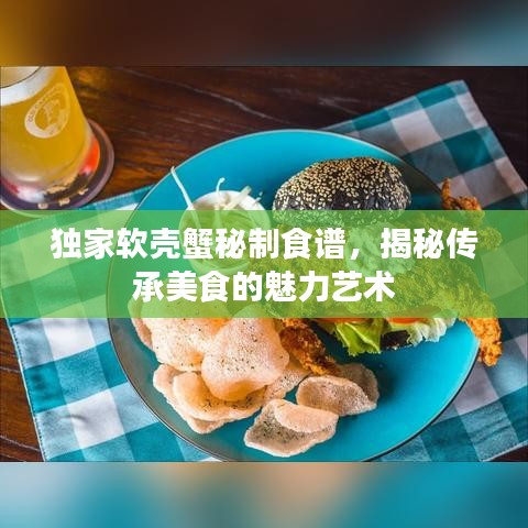 獨家軟殼蟹秘制食譜，揭秘傳承美食的魅力藝術(shù)