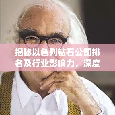揭秘以色列鉆石公司排名及行業(yè)影響力，深度解析其市場(chǎng)地位與影響力！