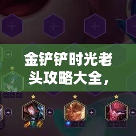 金鏟鏟時(shí)光老頭攻略大全，最新裝備推薦與戰(zhàn)術(shù)指南