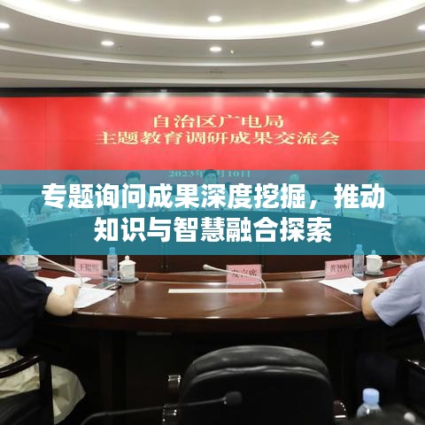專題詢問成果深度挖掘，推動(dòng)知識(shí)與智慧融合探索