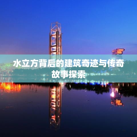 水立方背后的建筑奇跡與傳奇故事探索