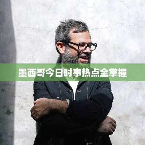 墨西哥今日時(shí)事熱點(diǎn)全掌握