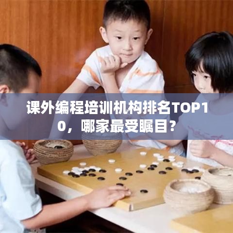 課外編程培訓(xùn)機(jī)構(gòu)排名TOP10，哪家最受矚目？