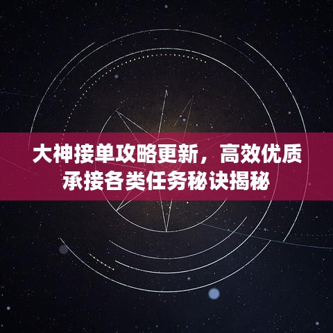 大神接單攻略更新，高效優(yōu)質(zhì)承接各類任務(wù)秘訣揭秘