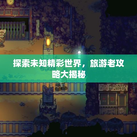 探索未知精彩世界，旅游老攻略大揭秘