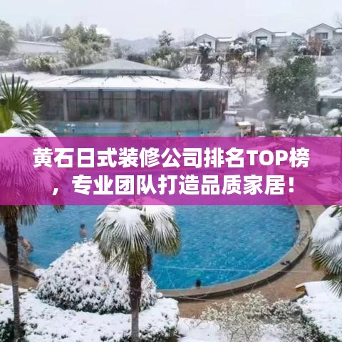 黃石日式裝修公司排名TOP榜，專業(yè)團隊打造品質(zhì)家居！