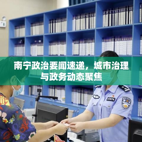 南寧政治要聞速遞，城市治理與政務(wù)動(dòng)態(tài)聚焦