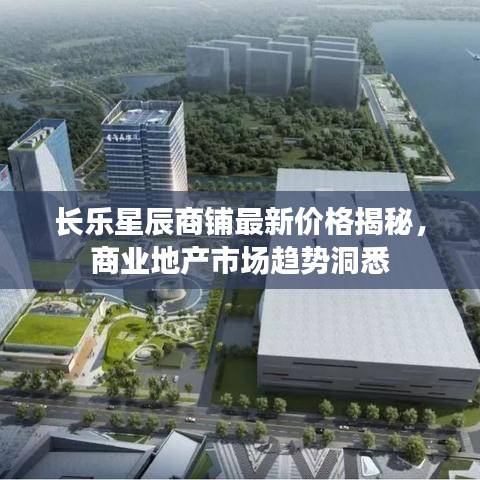 長樂星辰商鋪最新價格揭秘，商業(yè)地產(chǎn)市場趨勢洞悉