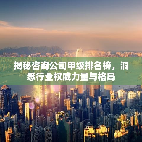 揭秘咨詢公司甲級(jí)排名榜，洞悉行業(yè)權(quán)威力量與格局