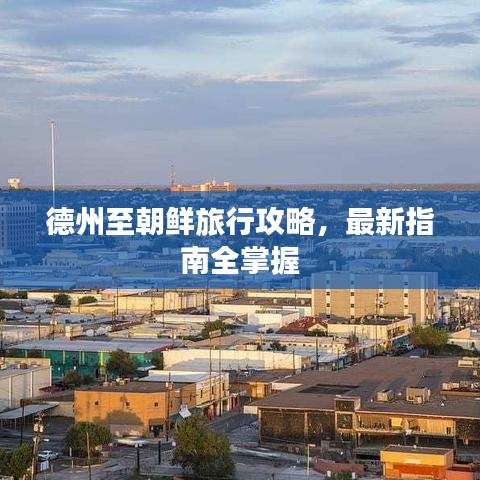 德州至朝鮮旅行攻略，最新指南全掌握