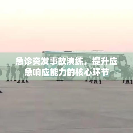 急診突發(fā)事故演練，提升應(yīng)急響應(yīng)能力的核心環(huán)節(jié)