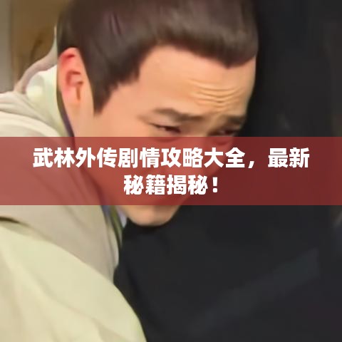 武林外傳劇情攻略大全，最新秘籍揭秘！