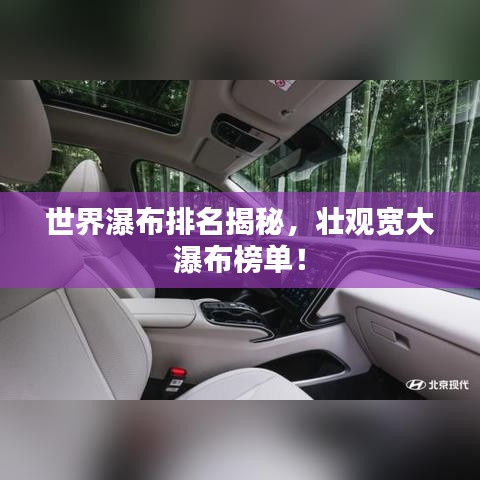 世界瀑布排名揭秘，壯觀寬大瀑布榜單！