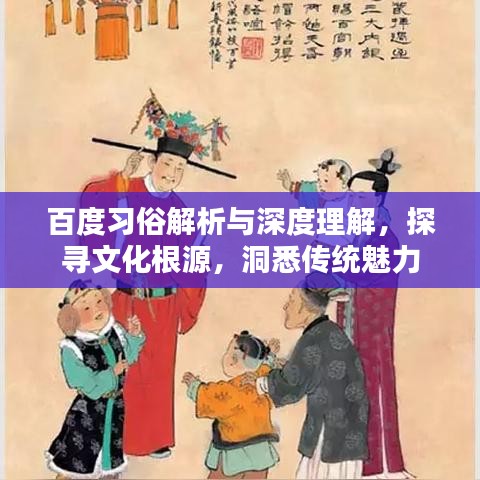 百度習(xí)俗解析與深度理解，探尋文化根源，洞悉傳統(tǒng)魅力
