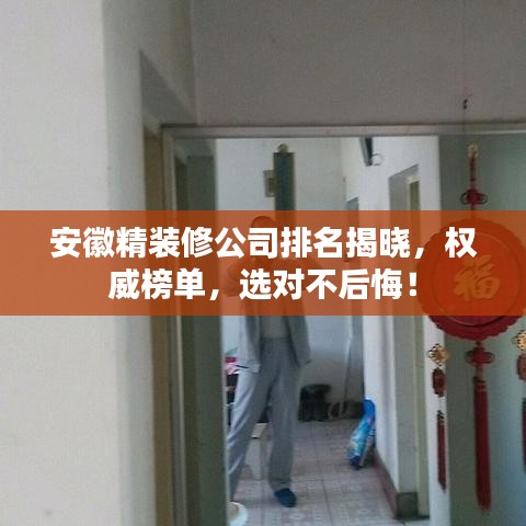 安徽精裝修公司排名揭曉，權威榜單，選對不后悔！