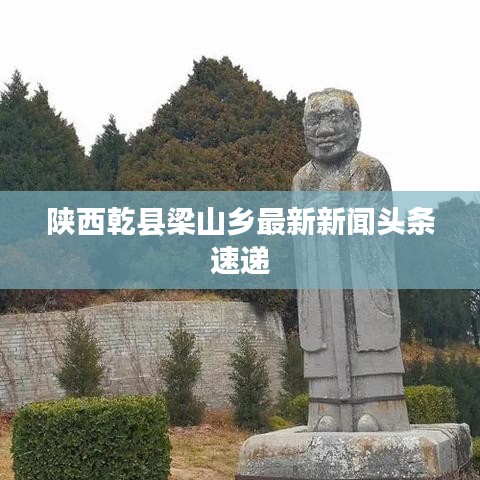 陜西乾縣梁山鄉(xiāng)最新新聞?lì)^條速遞