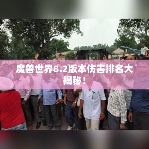 魔獸世界8.2版本傷害排名大揭秘！