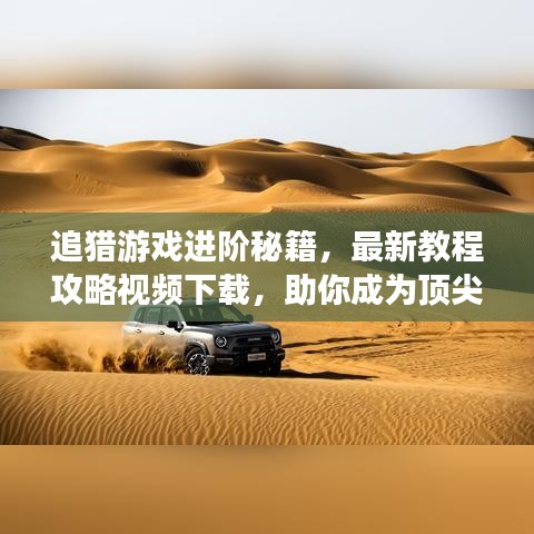 追獵游戲進(jìn)階秘籍，最新教程攻略視頻下載，助你成為頂尖高手！