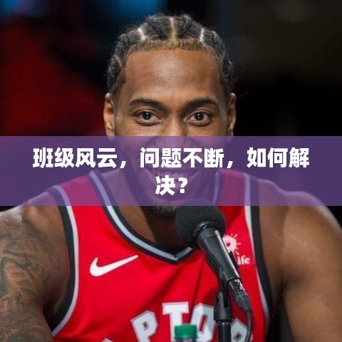 班級(jí)風(fēng)云，問題不斷，如何解決？