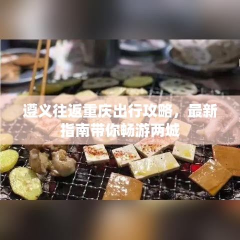 遵義往返重慶出行攻略，最新指南帶你暢游兩城