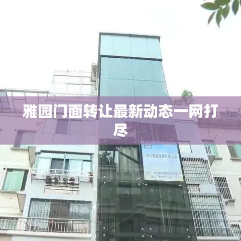 雅園門面轉(zhuǎn)讓最新動(dòng)態(tài)一網(wǎng)打盡