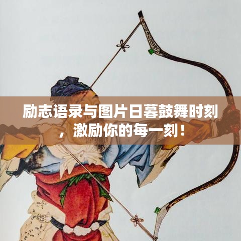勵(lì)志語(yǔ)錄與圖片日暮鼓舞時(shí)刻，激勵(lì)你的每一刻！