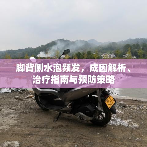 腳背側水泡頻發(fā)，成因解析、治療指南與預防策略