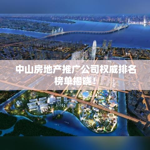 中山房地產(chǎn)推廣公司權(quán)威排名榜單揭曉！