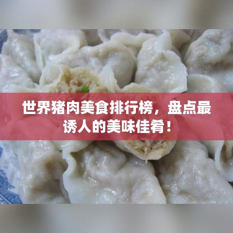 世界豬肉美食排行榜，盤點最誘人的美味佳肴！
